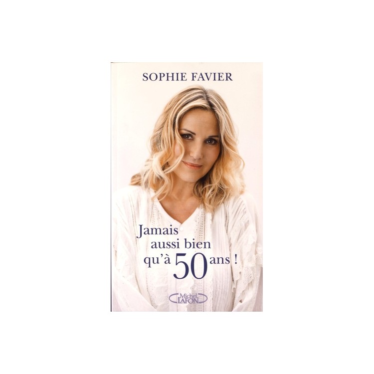 LIVRE JAMAIS AUSSI BIEN QU A C50 ANS ! PAR SOPHIE FAVIER