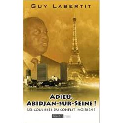 LIVRE ADIEU, ABIDJAN-SUR-SEINE ! LES COULISSES DU CONFLIT IVOIRIEN