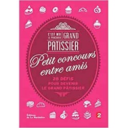 LIVRE C EST MOI LE PROCHAIN GRAND PATISSIER !. PETIT CONCOURS ENTRE AMIS